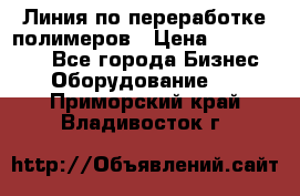 Линия по переработке полимеров › Цена ­ 2 000 000 - Все города Бизнес » Оборудование   . Приморский край,Владивосток г.